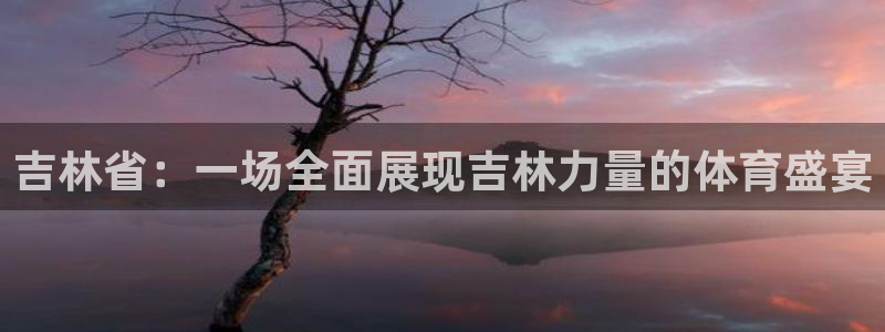 9255tv直播无插件nba：吉林省：一场全面展现吉林力量的体育盛宴